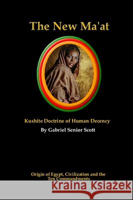 The New Ma 'at: Kushite Doctrine of Human Decency Gabriel S Scott 9781727056839