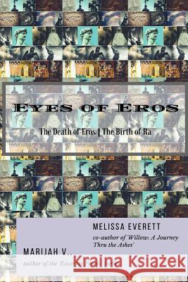 Eyes of Eros: The Death of Eros / The Birth of Ra Melissa Everett Marijah V 9781727058710 Createspace Independent Publishing Platform