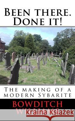 Been there. Done it!: The making of a modern Sybarite Williams, Bowditch 9781727059267 Createspace Independent Publishing Platform