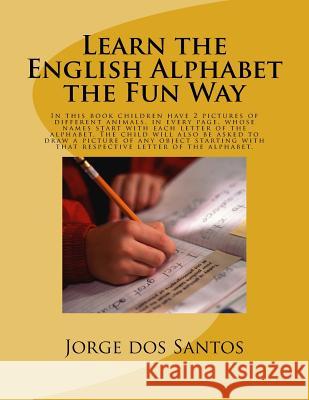 Learn the English Alphabet the Fun Way: In this book children have 2 pictures of different animals, in every page, whose names start with each letter Dos Santos, Jorge 9781727060997