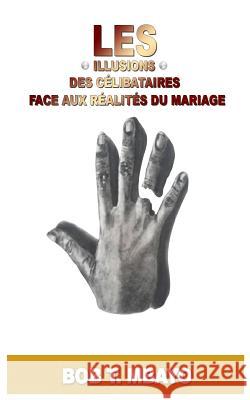 Les illusions des celibataires face aux realites du mariage Bob T. Mbayo 9781727061239 Createspace Independent Publishing Platform