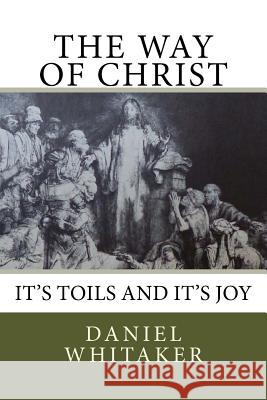 The Way of Christ Daniel C. Whitaker 9781727062694 Createspace Independent Publishing Platform