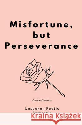 Misfortune, But Perseverance: A Series of Poems Sam Hamelburg 9781727064131 Createspace Independent Publishing Platform