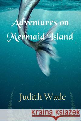 Adventures on Mermaid Island Judith Wade 9781727064353 Createspace Independent Publishing Platform