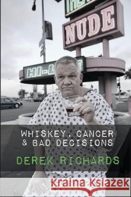 Whiskey, Cancer & Bad Decisions Derek Richards Jane Pool Sean Skarshaug 9781727070378