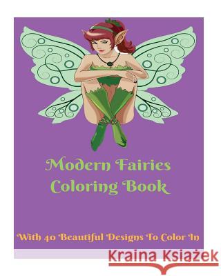 Modern Fairies Coloring Book For All Ages: 40 Beautiful Designs To Color In Stacey, L. 9781727070842