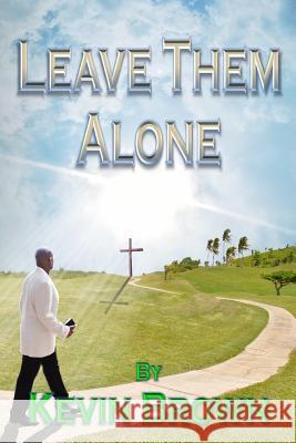 Leave Them Alone Kevin Brown 9781727072945 Createspace Independent Publishing Platform