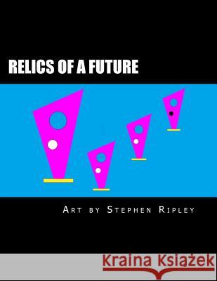 Relics of a Future Stephen Ripley 9781727073300 Createspace Independent Publishing Platform