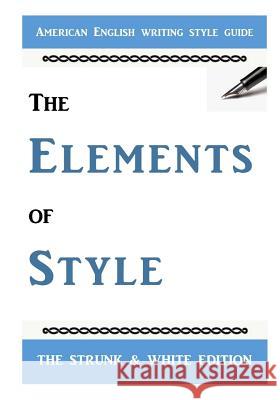 The Elements of Style: The Classic American English Writing Style Guide William Strun E. B. White 9781727074222 Createspace Independent Publishing Platform