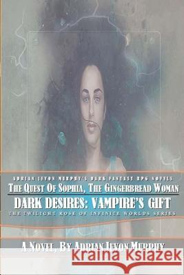 The Quest of Sophia, The Gingerbread Woman: The Dynasty Realms IX: Dark Desires: Vampire's Gifts Murphy, Adrian Jevon 9781727074291 Createspace Independent Publishing Platform