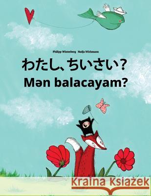 Watashi, Chisai? Men Balacayam?: Japanese [hirigana and Romaji]-Azerbaijani: Children's Picture Book (Bilingual Edition) Philipp Winterberg Nadja Wichmann Mica Allalouf 9781727076332 Createspace Independent Publishing Platform