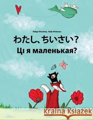 Watashi, Chisai? Da Li Sam Malena?: Japanese [hirigana and Romaji]-Belarusian: Children's Picture Book (Bilingual Edition) Philipp Winterberg Nadja Wichmann Mica Allalouf 9781727076431 Createspace Independent Publishing Platform