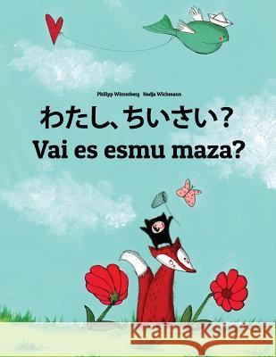 Watashi, Chiisai? Vai Es Esmu Maza?: Japanese [hirigana and Romaji]-Latvian: Children's Picture Book (Bilingual Edition) Philipp Winterberg Nadja Wichmann Mica Allalouf 9781727079531 Createspace Independent Publishing Platform