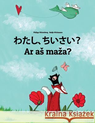 Watashi, Chiisai? AR as Maza?: Japanese [hirigana and Romaji]-Lithuanian: Children's Picture Book (Bilingual Edition) Philipp Winterberg Nadja Wichmann Mica Allalouf 9781727079555 Createspace Independent Publishing Platform