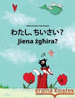 Watashi, Chiisai? Jiena Zghira?: Japanese [hirigana and Romaji]-Maltese: Children's Picture Book (Bilingual Edition) Philipp Winterberg Nadja Wichmann Mica Allalouf 9781727079784 Createspace Independent Publishing Platform