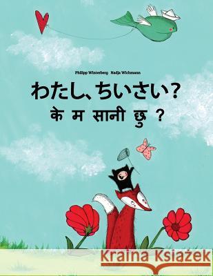 Watashi, Chiisai? Ke M Saani Chu?: Japanese [hirigana and Romaji]-Nepali: Children's Picture Book (Bilingual Edition) Philipp Winterberg Nadja Wichmann Mica Allalouf 9781727079999