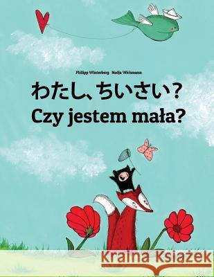 Watashi, Chiisai? Czy Jestem Mala?: Japanese [hirigana and Romaji]-Polish: Children's Picture Book (Bilingual Edition) Philipp Winterberg Nadja Wichmann Mica Allalouf 9781727080827 Createspace Independent Publishing Platform