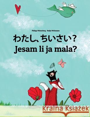 Watashi, Chiisai? Jesam Li Ja Mala?: Japanese [hirigana and Romaji]-Serbian: Children's Picture Book (Bilingual Edition) Philipp Winterberg Nadja Wichmann Mica Allalouf 9781727083170 Createspace Independent Publishing Platform