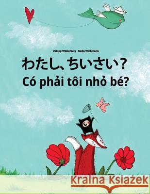 Watashi, Chiisai? Co Phai Toi Nho Be?: Japanese [hirigana and Romaji]-Vietnamese: Children's Picture Book (Bilingual Edition) Philipp Winterberg Nadja Wichmann Mica Allalouf 9781727083897 Createspace Independent Publishing Platform