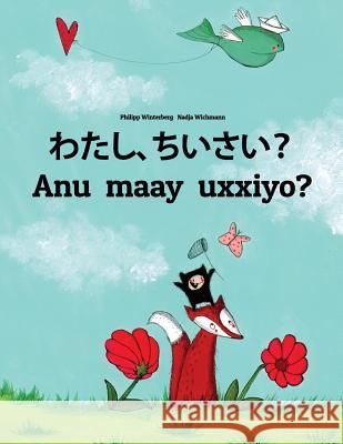 Watashi, Chiisai? Anu Maay Uxxiyo?: Japanese [hirigana and Romaji]-Afar (Qafaraf): Children's Picture Book (Bilingual Edition) Philipp Winterberg Nadja Wichmann Mica Allalouf 9781727083989 Createspace Independent Publishing Platform