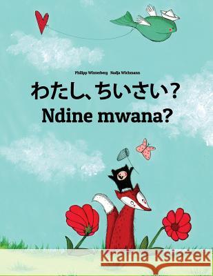 Watashi, Chiisai? Ndine Mwana?: Japanese [hirigana and Romaji]-Chewa/Nyanja (Chichewa/Chinyanja): Children's Picture Book (Bilingual Edition) Philipp Winterberg Nadja Wichmann Mica Allalouf 9781727084788