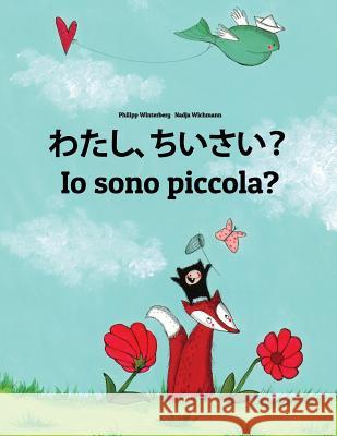 Watashi, Chiisai? IO Sono Piccola?: Japanese [hirigana and Romaji]-Italian (Italiano): Children's Picture Book (Bilingual Edition) Philipp Winterberg Nadja Wichmann Mica Allalouf 9781727086232 Createspace Independent Publishing Platform