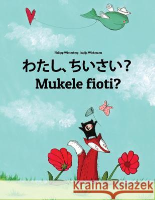 Watashi, Chiisai? Mukele Fioti?: Japanese [hirigana and Romaji]-Kongo/Kikongo: Children's Picture Book (Bilingual Edition) Philipp Winterberg Nadja Wichmann Mica Allalouf 9781727086331 Createspace Independent Publishing Platform