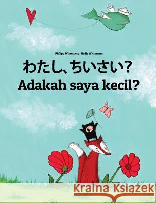 Watashi, Chiisai? Adakah Saya Kecil?: Japanese [hirigana and Romaji]-Malay (Bahasa Melayu): Children's Picture Book (Bilingual Edition) Philipp Winterberg Nadja Wichmann Mica Allalouf 9781727086560 Createspace Independent Publishing Platform