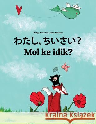 Watashi, Chiisai? Mol Ke Idik?: Japanese [hirigana and Romaji]-Marshallese: Children's Picture Book (Bilingual Edition) Philipp Winterberg Nadja Wichmann Mica Allalouf 9781727086584 Createspace Independent Publishing Platform