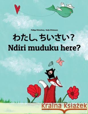 Watashi, Chiisai? Ndiri Muduku Here?: Japanese [hirigana and Romaji]-Shona (Chishona): Children's Picture Book (Bilingual Edition) Philipp Winterberg Nadja Wichmann Mica Allalouf 9781727087222 Createspace Independent Publishing Platform