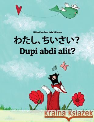 Watashi, Chiisai? Dupi Abdi Alit?: Japanese [hirigana and Romaji]-Sundanese: Children's Picture Book (Bilingual Edition) Philipp Winterberg Nadja Wichmann Mica Allalouf 9781727087321 Createspace Independent Publishing Platform