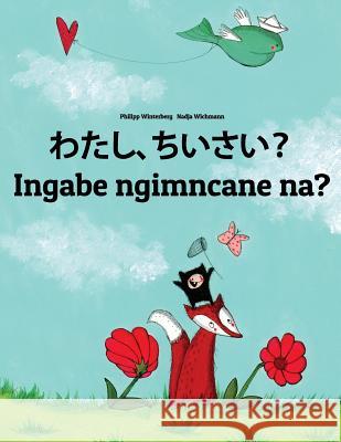 Watashi, Chiisai? Ingabe Ngimncane Na?: Japanese [hirigana and Romaji]-Zulu: Children's Picture Book (Bilingual Edition) Philipp Winterberg Nadja Wichmann Mica Allalouf 9781727088014 Createspace Independent Publishing Platform