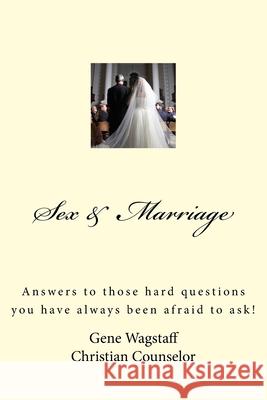 Sex & Marriage: Answers to Why We Have Specific Sex Problems Gene Wagstaff 9781727092257 Createspace Independent Publishing Platform