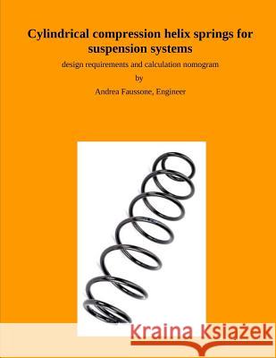 Cylindrical compression helix springs for suspension systems: design requirements and calculation nomogram Andrea Faussone 9781727093513 Createspace Independent Publishing Platform