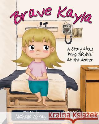 Brave Kayla: A Story about being BRAVE at the doctor Leonova, Valeria 9781727093889 Createspace Independent Publishing Platform