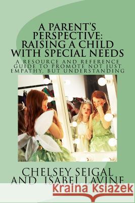 A Parent's Perspective: RAISING A CHILD WITH SPECIAL NEEDS: A Resource and Reference Guide to Better Understanding Lavine, Isabel 9781727095685