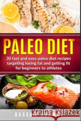 Paleo Diet: 30 Fast and Easy Paleo Diet Recipes Targeting Losing Fat and Getting Fit for Beginners to Athletes (Weight loss, fat l Bassam Ghamdi 9781727098716 Createspace Independent Publishing Platform