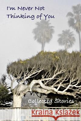 I'm Never Not Thinking of You: Collected Stories Harry Youtt 9781727100297 Createspace Independent Publishing Platform