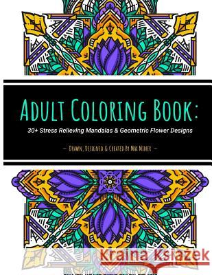 Adult Coloring Book: 30+ Stress Relieving Mandalas & Geometric Flower Designs: 30+ unique artist-drawn adult coloring pages perfect for str Miner, Max 9781727100860