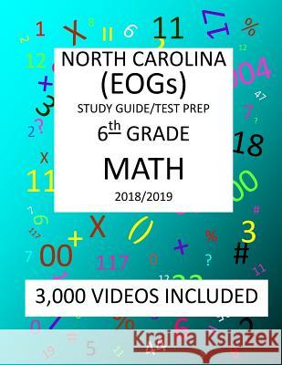 6th Grade NORTH CAROLINA EOGs, 2019 MATH, Test Prep: : 6th Grade NORTH CAROLINA END OF GRADE 2019 MATH Test Prep/Study Guide Mark Shannon 9781727101119