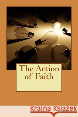 The Action of Faith: A Faith Seen By Jesus Bender, Ric 9781727103298