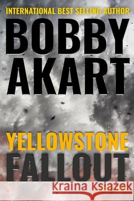 Yellowstone: Fallout: A Survival Thriller Bobby Akart 9781727103304 Createspace Independent Publishing Platform