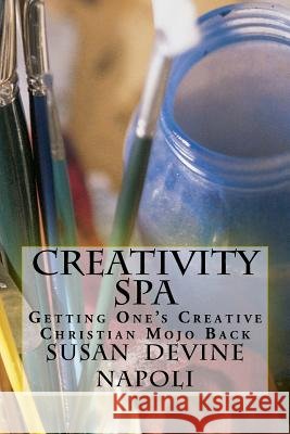 Creativity Spa: getting one's Creative Christian Mojo Back Susan Devine Napoli 9781727104349