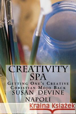 Creativity Spa: getting one's Creative Christian Mojo Back Susan Devine Napoli 9781727104349 Createspace Independent Publishing Platform