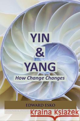 Yin & Yang: How Change Changes Edward Esko 9781727108620