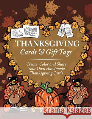 Thanksgiving Cards & Gift Tags: Create, Color and Share Your Own Handmade Thanksgiving Cards: Thanksgiving Coloring Book For Kids, Adults and Seniors Clemens, Annie 9781727124514 Createspace Independent Publishing Platform