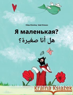 YA Malen'kaya? Hl Ana Sghyrh?: Russian-Arabic: Children's Picture Book (Bilingual Edition) Philipp Winterberg Nadja Wichmann Daryna V. Temerbek 9781727124552