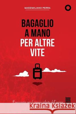 Bagaglio a Mano per Altre Vite: Il necessario per il viaggio infinito dell'anima Perra, Massimiliano 9781727125153