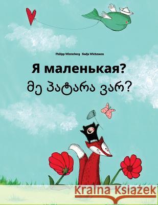 YA Malen'kaya? Me Patara Var?: Russian-Georgian: Children's Picture Book (Bilingual Edition) Philipp Winterberg Nadja Wichmann Daryna V. Temerbek 9781727126167 Createspace Independent Publishing Platform