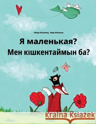 YA Malen'kaya? Men Kiskentaymin Ba?: Russian-Kazakh: Children's Picture Book (Bilingual Edition) Philipp Winterberg Nadja Wichmann Daryna V. Temerbek 9781727126853 Createspace Independent Publishing Platform